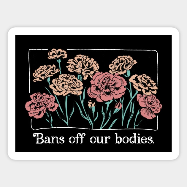 Bans Off Our Bodies // Vintage Carnation Flowers Feminist Magnet by SLAG_Creative